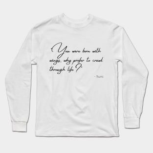 "You were born with wings, why prefer to crawl through life?" Long Sleeve T-Shirt